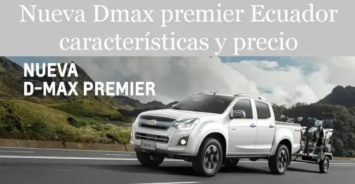 nueva dmax premier ecuador características precio