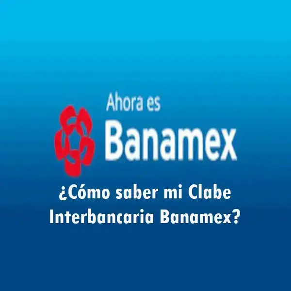 ¿Cómo saber mi Clabe Interbancaria Banamex?