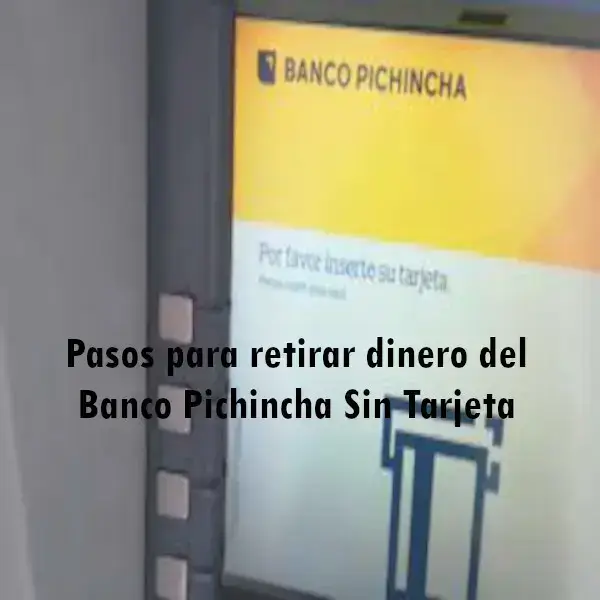 Pasos para retirar dinero del Banco Pichincha Sin Tarjeta